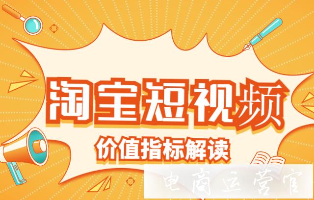 淘寶短視頻如何評估營銷效果?淘寶短視頻價值的5個核心指標是什么?